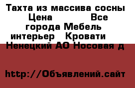 Тахта из массива сосны › Цена ­ 4 600 - Все города Мебель, интерьер » Кровати   . Ненецкий АО,Носовая д.